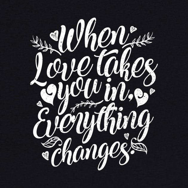'When Love Takes You In, Everything Changes' Family Shirt by ourwackyhome